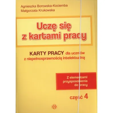 Ucz� si� z kartami pracy. Cz�� 4. Karty pracy dla uczni�w z niepe�nosprawno�ci� intelektualn�. Z elementami przysposobienia do pracy - Agnieszka Borowska-Kociemba, Ma�gorzata Krukowska