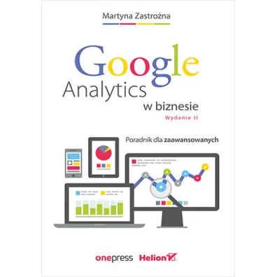 Google Analytics w biznesie. Poradnik dla zaawansowanych - Martyna Zastro�na