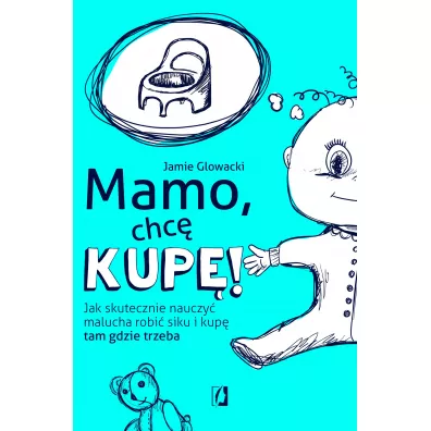 Mamo, chc kup! Jak skutecznie nauczy malucha robi siku i kup tam gdzie trzeba - Jamie Glowacki