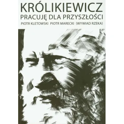 Kr�likiewicz. Pracuj� dla przysz�o�ci - Piotr Kletowski, Piotr Marecki