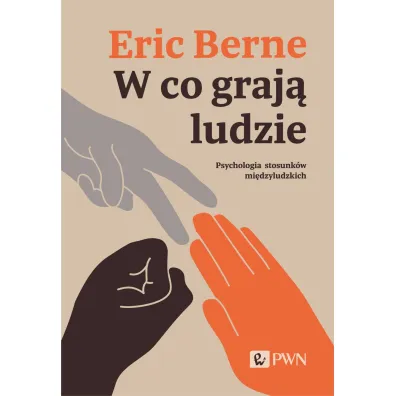 W co graj� ludzie. Psychologia stosunk�w mi�dzyludzkich - Eric Berne