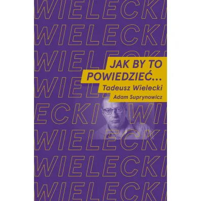 Jak by to powiedzie�? - Tadeusz Wielecki, Adam  Suprynowicz