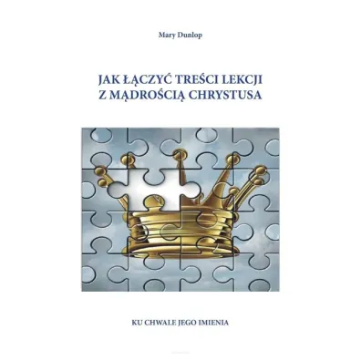 Jak ��czy� tre�ci lekcji z m�dro�ci� Chrystusa - Mary  Dunlop