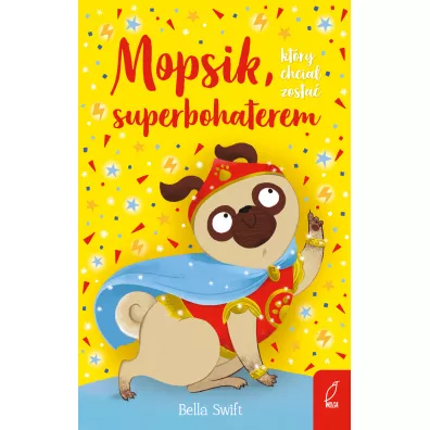 Mopsik, ktry chcia zosta superbohaterem - Bella  Swift