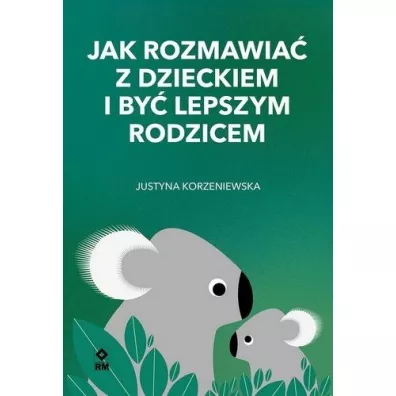Jak rozmawia z dzieckiem i by lepszym rodzicem - Justyna Korzeniewska