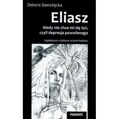 Eliasz. Kiedy nie chce mi si� �y�, czyli depresja powo�anego. Kap�a�stwo widziane oczami kobiety - Debora Siano��cka