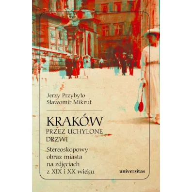 Krak�w przez uchylone drzwi. Stereoskopowy obraz miasta na zdj�ciach z XIX i XX wieku - Jerzy  Przyby�o, S�awomir  Mikrut