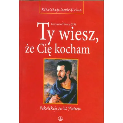 Ty wiesz, �e Ci� kocham. Rekolekcje ze �w. Piotrem - Krzysztof Wons