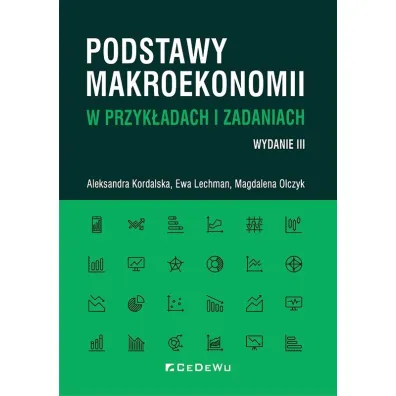 Podstawy makroekonomii w przyk�adach i zadaniach - Aleksandra Kordalska, Ewa Lechman, Magdalena Olczyk