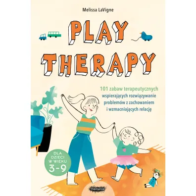 Play therapy. 101 zabaw terapeutycznych wspieraj�cych rozwi�zywanie problem�w z zachowaniem i wzmacniaj�cych relacj� - Melissa  LaVigne