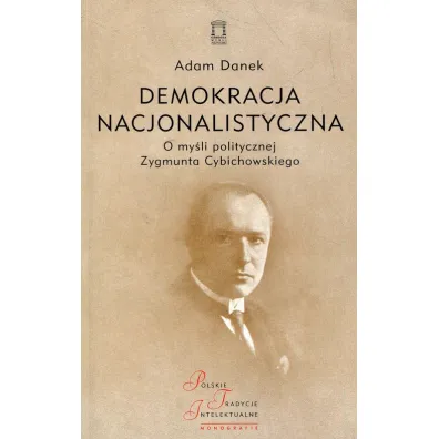 Demokracja nacjonalistyczna. O my�li politycznej.. - Adam  Danek