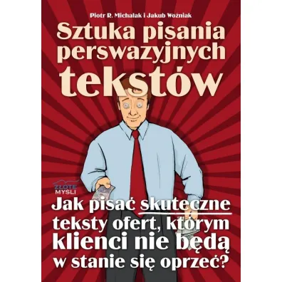 Sztuka pisania perswazyjnych tekst�w - Piotr R. Michalak