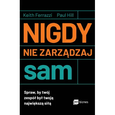 Nigdy nie zarz�dzaj sam. Spraw, by tw�j zesp� by� twoj� najwi�ksz� si��