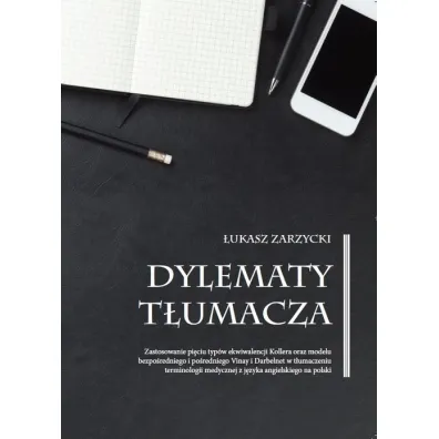 Dylematy t�umacza. Zastosowanie pi�ciu typ�w ekwiwalencji Kollera oraz modelu bezpo�redniego i po�redniego Vinay i Darbelnet w t�umaczeniu terminologii medycznej z j�zyka angielskiego na polski - �ukasz Zarzycki