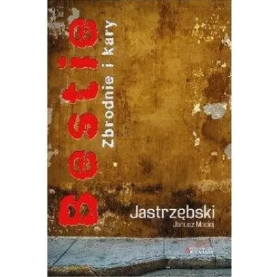 Bestie. Zbrodnie i kary - Janusz Maciej Jastrz�bski