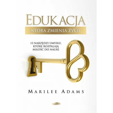 Edukacja, kt�ra zmienia �ycie. 12 narz�dzi umys�u, kt�re rozpalaj� mi�o�� do nauki - Marilee Adams