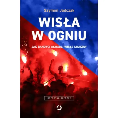Wis�a w ogniu. Jak bandyci ukradli Wis�� Krak�w (wyd. 2, 2025)