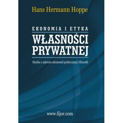 Ekonomia i etyka w�asno�ci prywatnej. Studia z zakresu ekonomii politycznej i filozofii - Hoppe Hans-Herman