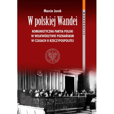 W polskiej Wandei. Komunistyczna Partia Polski w wojew�dztwie pozna�skim w czasach II Rzeczpospolitej - Marcin Jurek