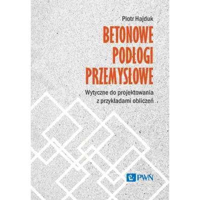 Betonowe pod�ogi przemys�owe. Wytyczne do projektowania z przyk�adami oblicze� - Piotr Hajduk