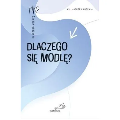 Dlaczego si� modl�? - Andrzej Muszala