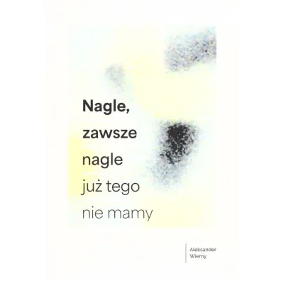 Nagle, zawsze nagle ju� tego nie mamy - Aleksander Wierny