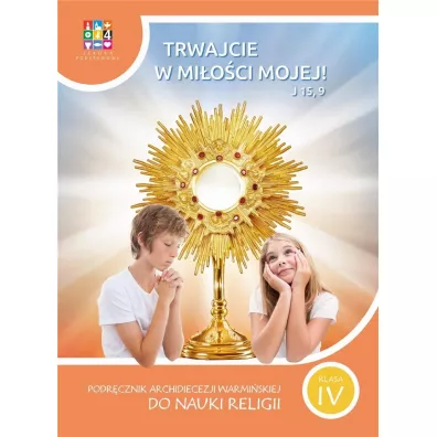 Trwajcie w mi�o�ci mojej 4. Podr�cznik Archidiecezji Warmi�skiej do nauki religii. Klasa 4