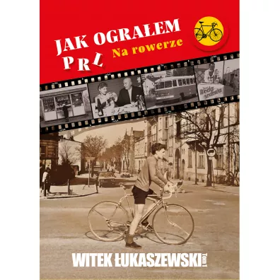 Jak ogra�em PRL. Na rowerze. Tom 1 - Witek �ukaszewski