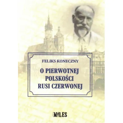 O pierwotnej polsko�ci Ziemi Che�mskiej i Rusi Czerwonej - Feliks Koneczny