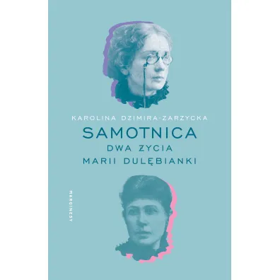 Samotnica. Dwa �ycia Marii Dul�bianki - Karolina  Dzimira-Zarzycka