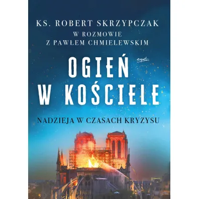Ogie� w ko�ciele. Nadzieja w czasach kryzysu - Robert Skrzypczak