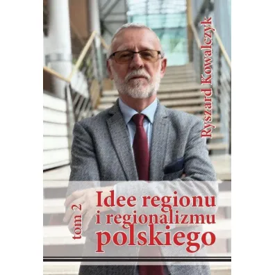 Idee regionu i regionalizmu polskiego T.2 - Ryszard Kowalczyk