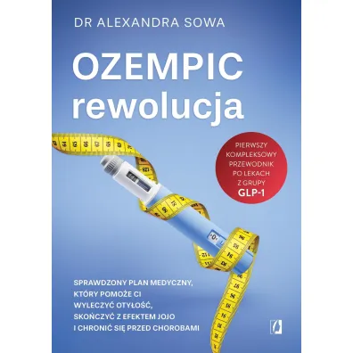 Ozempic – rewolucja. Sprawdzony plan medyczny, kt�ry pomo�e ci wyleczy� oty�o��, sko�czy� z efektem jojo i chroni� si� przed chorobami