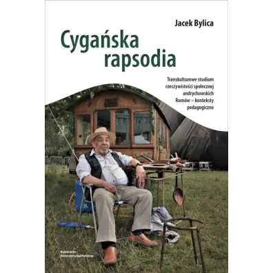 Cyga�ska rapsodia. Transkulturowe studium rzeczywisto�ci spo�ecznej andrychowskich Rom�w &ndash; konteksty pedagogiczne - Jacek Bylica