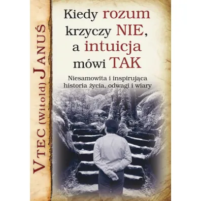 Kiedy rozum krzyczy NIE, a intuicja m�wi TAK - Witold Janu� Vtec