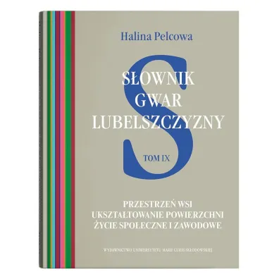 S�ownik gwar Lubelszczyzny Tom 9 Przestrze� wsi. Ukszta�towanie powierzchni. �ycie spo�eczne i zawo - Halina Pelcowa