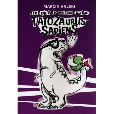 Szcz�liwy cz�owiek jako tatozaurus sapiens - Marcin Halski