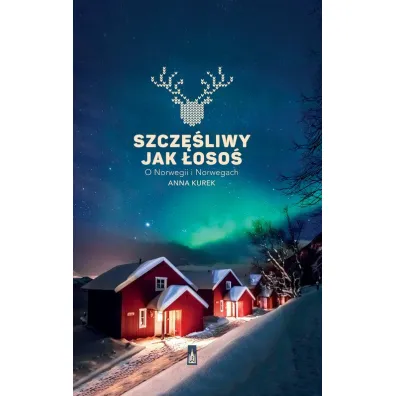 Szcz�liwy jak �oso�. O Norwegii i Norwegach - Anna Kurek