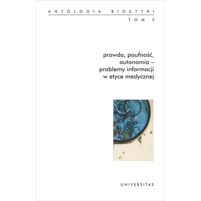 Prawda, poufno��, autonomia - problemy informacji w etyce medycznej. Antologia bioetyki. Tom 5 - W�odzimierz Galewicz