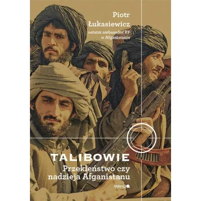 Talibowie. Przekle�stwo czy nadzieja Afganistanu - Piotr �ukasiewicz