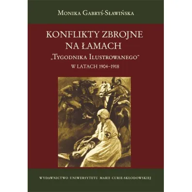 Konflikty zbrojne na �amach "Tyg. Ilus." 1904-1918 - Monika Gabry�-S�awi�ska