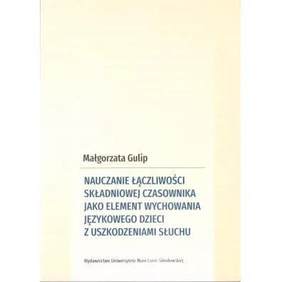 Nauczanie ��czliwo�ci sk�adniowej czasownika jako element wychowania j�zykowego dzieci z uszkodzeniami s�uchu - Ma�gorzata  Gulip