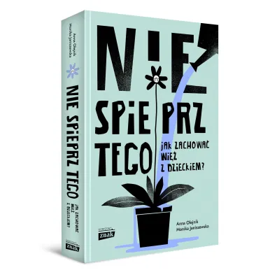 Nie spieprz tego! Jak zachowa� wi� z dzieckiem