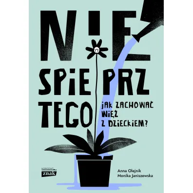 Nie spieprz tego! Jak zachowa� wi� z dzieckiem
