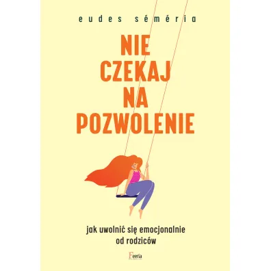 Nie czekaj na pozwolenie. Jak uwolni� si� emocjonalnie od rodzic�w - Eudes S�m�rio