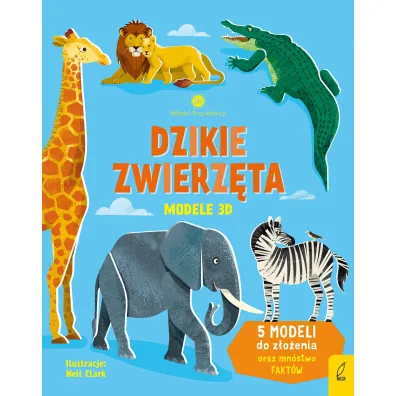 M�odzi przyrodnicy. Dzikie zwierz�ta. Modele 3D - Patrycja Zarawska, Abigail Wheatley