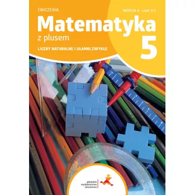 Matematyka z plusem 5. �wiczenia. Liczby naturalne i u�amki zwyk�e. Wersja A. Cz�� 1/3 - Ma�gorzata Dobrowolska, Stanis�aw Wojtan, Zofia Bola�ek