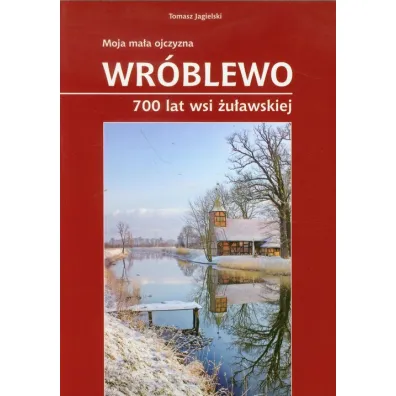 Moja ma�a ojczyzna Wr�blewo 700 lat wsi �u�awskiej - Tomasz Jagielski