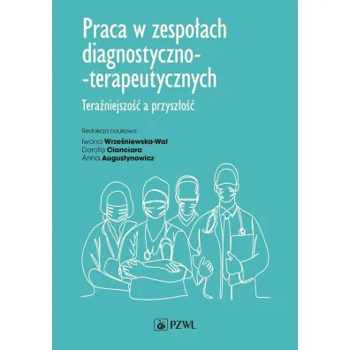 Praca w zespo�ach diagnostyczno-terapeutycznych. Tera�niejszo�� a przysz�o�� - Anna Augustynowicz, Dorota Cianciara, Iwona Wrze�niewska Wal