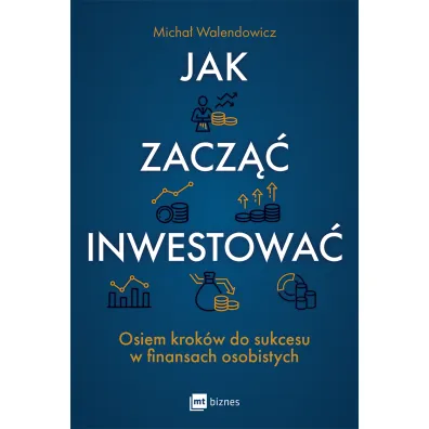 Jak zacz�� inwestowa�? Osiem krok�w do sukcesu w finansach osobistych